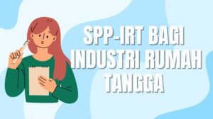 Pentingnya Daftar SPP-IRT Bagi Industri Rumah Tangga
