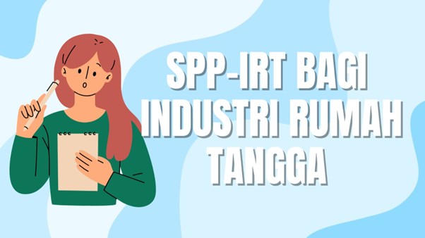 Pentingnya Daftar SPP-IRT Bagi Industri Rumah Tangga
